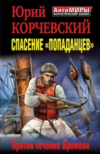 Спасение «попаданцев». Против течения Времени - Юрий Корчевский